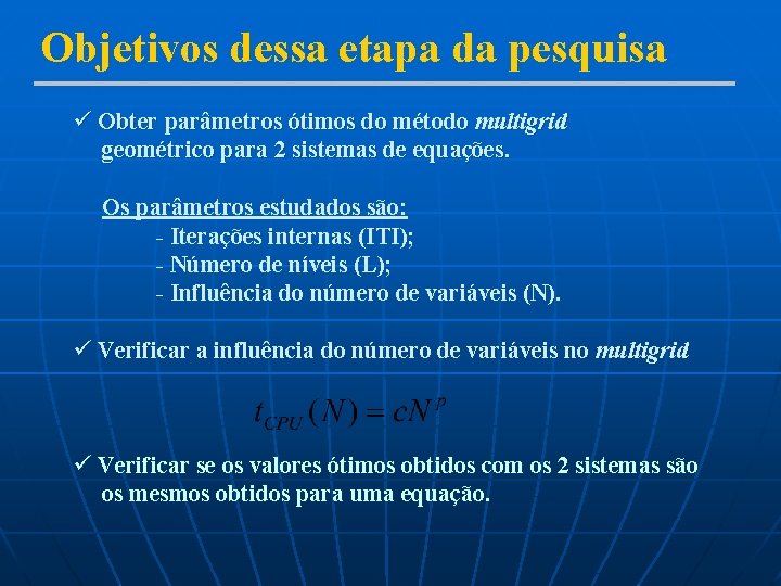 Objetivos dessa etapa da pesquisa ü Obter parâmetros ótimos do método multigrid geométrico para