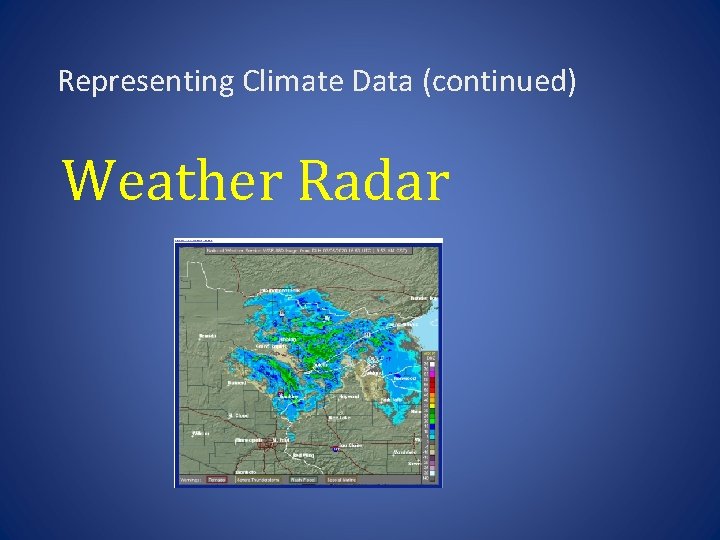 Representing Climate Data (continued) Weather Radar 