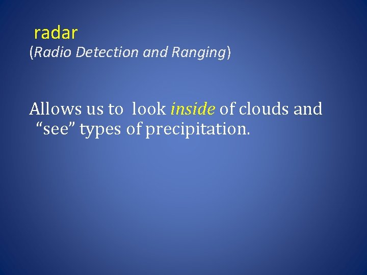 radar (Radio Detection and Ranging) Allows us to look inside of clouds and “see”