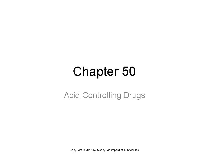 Chapter 50 Acid-Controlling Drugs Copyright © 2014 by Mosby, an imprint of Elsevier Inc.