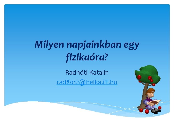 Milyen napjainkban egy fizikaóra? Radnóti Katalin rad 8012@helka. iif. hu 