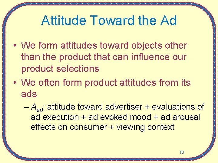 Attitude Toward the Ad • We form attitudes toward objects other than the product