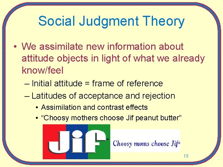 Social Judgment Theory • We assimilate new information about attitude objects in light of