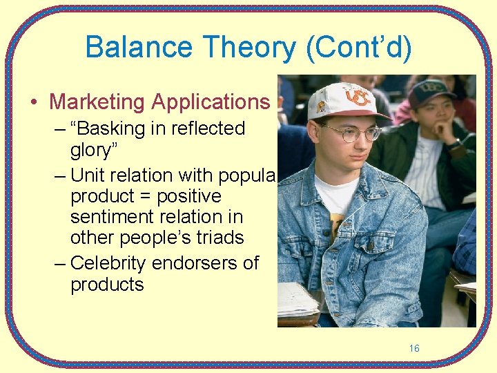 Balance Theory (Cont’d) • Marketing Applications – “Basking in reflected glory” – Unit relation