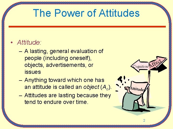 The Power of Attitudes • Attitude: – A lasting, general evaluation of people (including
