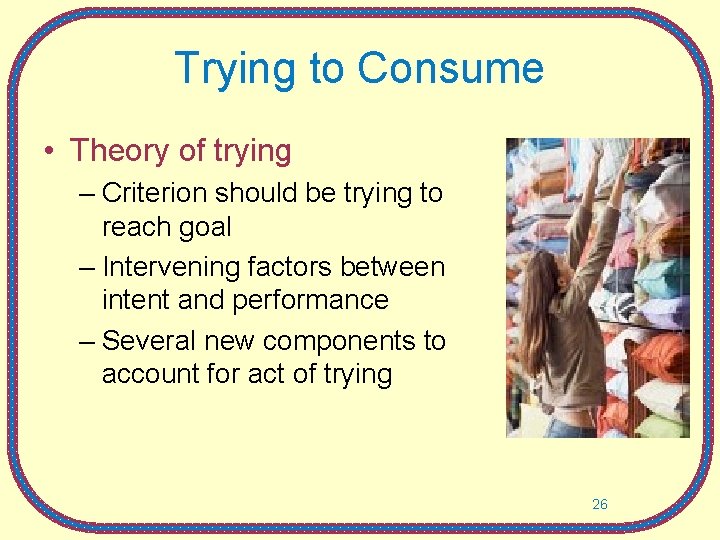 Trying to Consume • Theory of trying – Criterion should be trying to reach