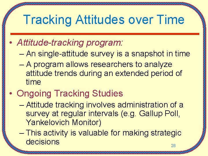 Tracking Attitudes over Time • Attitude-tracking program: – An single-attitude survey is a snapshot