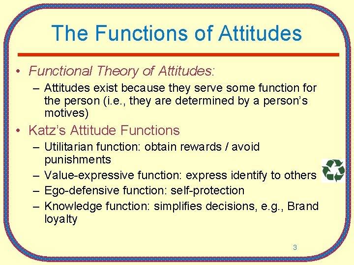 The Functions of Attitudes • Functional Theory of Attitudes: – Attitudes exist because they