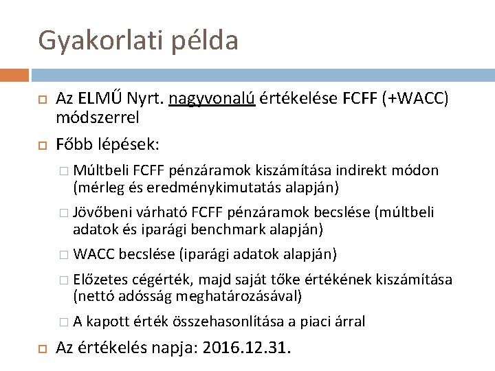 Gyakorlati példa Az ELMŰ Nyrt. nagyvonalú értékelése FCFF (+WACC) módszerrel Főbb lépések: � Múltbeli