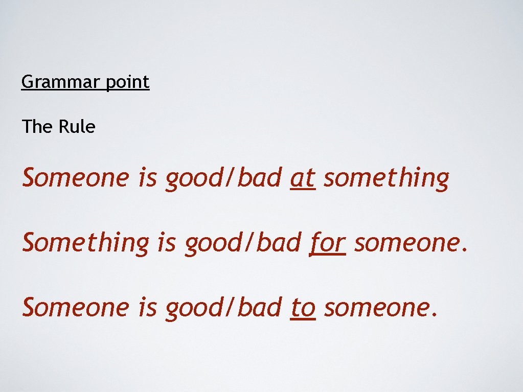 Grammar point The Rule Someone is good/bad at something Something is good/bad for someone.