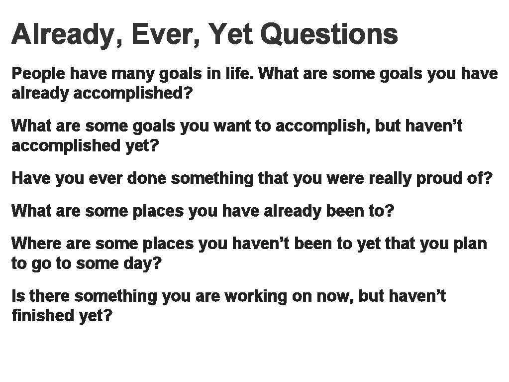 Already, Ever, Yet Questions People have many goals in life. What are some goals