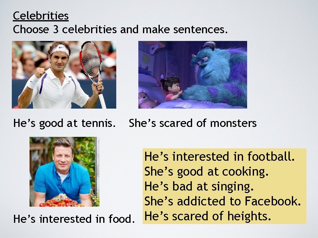 Celebrities Choose 3 celebrities and make sentences. He’s good at tennis. She’s scared of