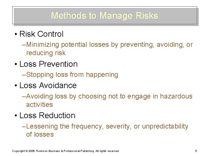 Methods to Manage Risks • Risk Control – Minimizing potential losses by preventing, avoiding,