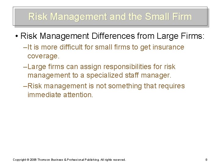 Risk Management and the Small Firm • Risk Management Differences from Large Firms: –