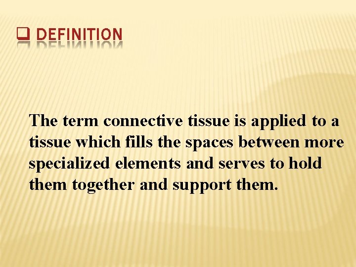  DEFINITION The term connective tissue is applied to a tissue which fills the