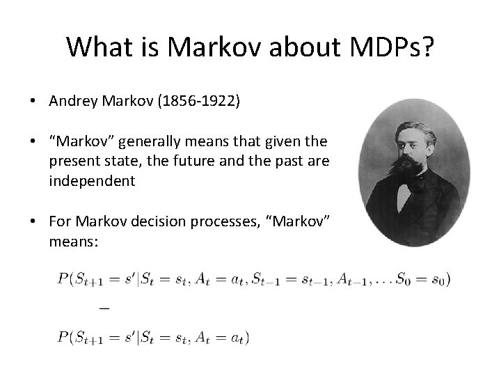 What is Markov about MDPs? • Andrey Markov (1856 -1922) • “Markov” generally means