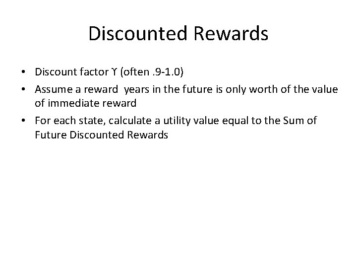 Discounted Rewards • Discount factor ϒ (often. 9 -1. 0) • Assume a reward