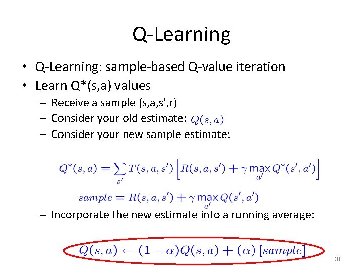 Q-Learning • Q-Learning: sample-based Q-value iteration • Learn Q*(s, a) values – Receive a