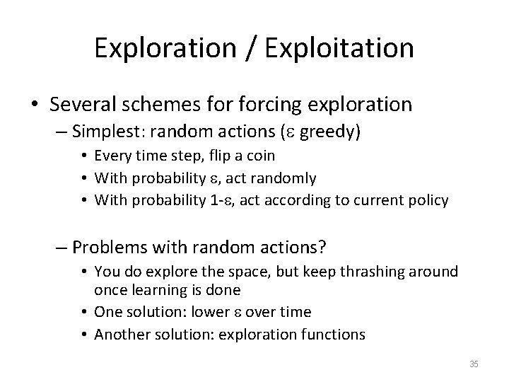 Exploration / Exploitation • Several schemes forcing exploration – Simplest: random actions ( greedy)