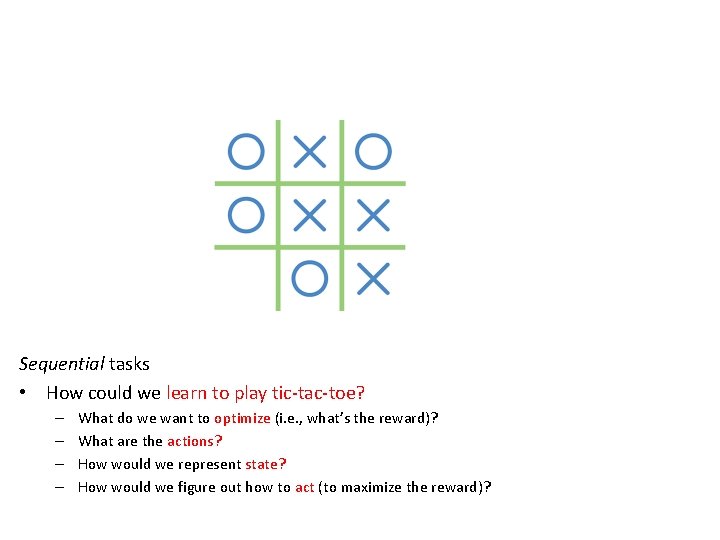 Sequential tasks • How could we learn to play tic-tac-toe? – – What do