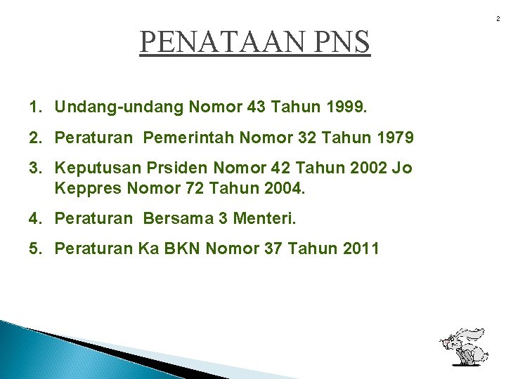 2 PENATAAN PNS 1. Undang-undang Nomor 43 Tahun 1999. 2. Peraturan Pemerintah Nomor 32