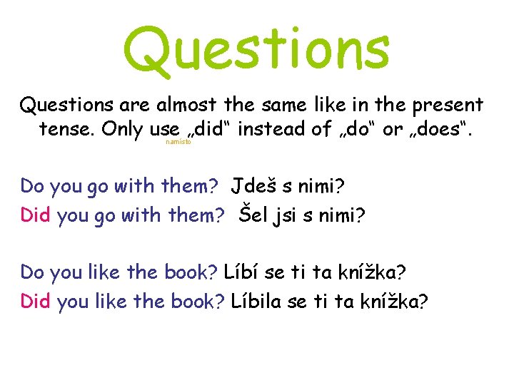 Questions are almost the same like in the present tense. Only use „did“ instead Questions are almost the same like in the present tense. Only use „did“ instead