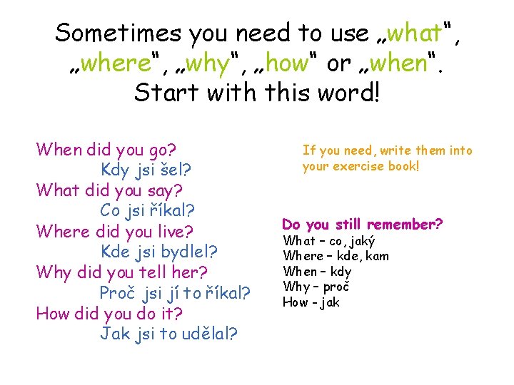 Sometimes you need to use „what“, „where“, „why“, „how“ or „when“. Start with this Sometimes you need to use „what“, „where“, „why“, „how“ or „when“. Start with this