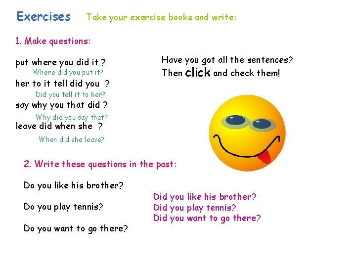 Exercises Take your exercise books and write: 1. Make questions: put where you did Exercises Take your exercise books and write: 1. Make questions: put where you did