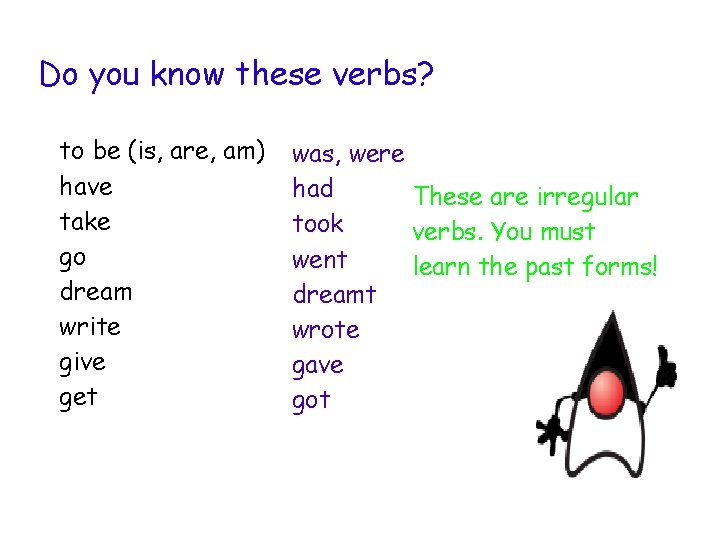 Do you know these verbs? to be (is, are, am) have take go dream Do you know these verbs? to be (is, are, am) have take go dream