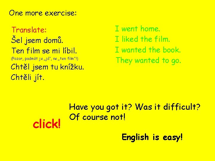 One more exercise: Translate: Šel jsem domů. Ten film se mi líbil. (Pozor, podmět One more exercise: Translate: Šel jsem domů. Ten film se mi líbil. (Pozor, podmět