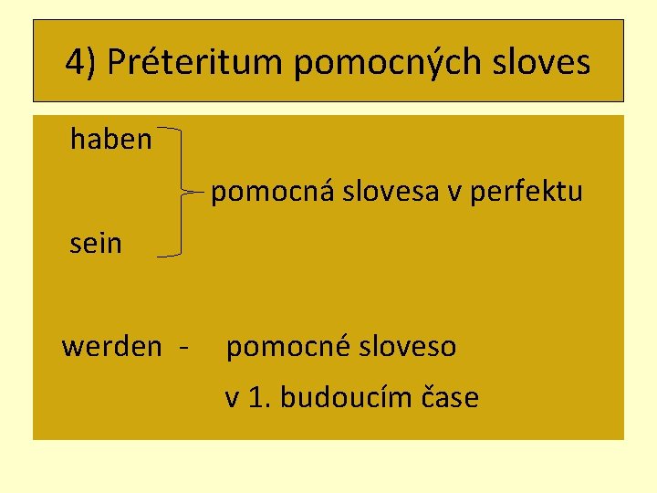 4) Préteritum pomocných sloves haben pomocná slovesa v perfektu sein werden - pomocné sloveso