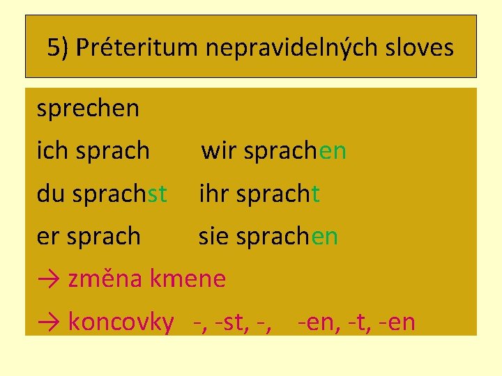 5) Préteritum nepravidelných sloves sprechen ich sprach wir sprachen du sprachst ihr spracht er