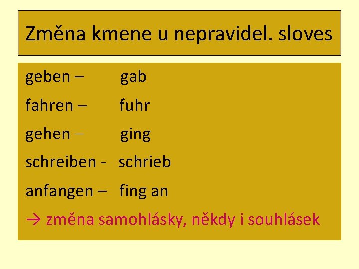 Změna kmene u nepravidel. sloves geben – gab fahren – fuhr gehen – ging
