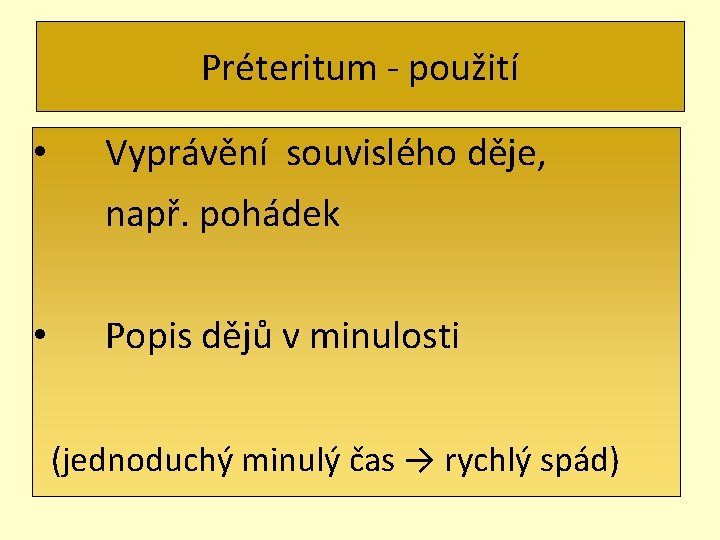 Préteritum - použití • Vyprávění souvislého děje, např. pohádek • Popis dějů v minulosti