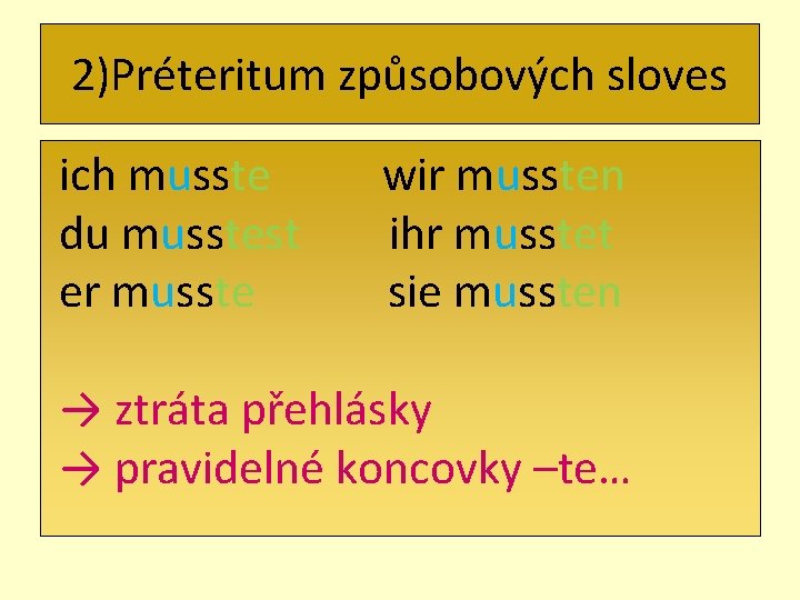2)Préteritum způsobových sloves ich musste du musstest er musste wir mussten ihr musstet sie