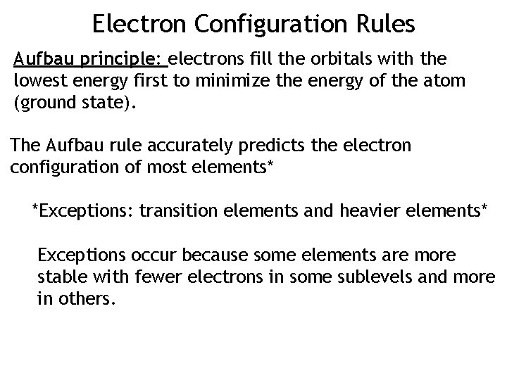 Electron Configuration Rules Aufbau principle: electrons fill the orbitals with the lowest energy first Electron Configuration Rules Aufbau principle: electrons fill the orbitals with the lowest energy first
