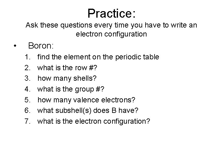 Practice: Ask these questions every time you have to write an electron configuration • Practice: Ask these questions every time you have to write an electron configuration •