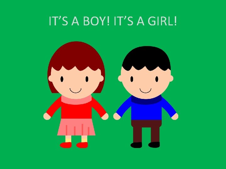 IT’S A BOY! IT’S A GIRL! 