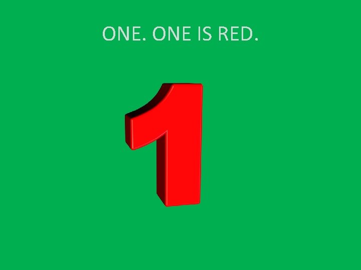 ONE. ONE IS RED. 