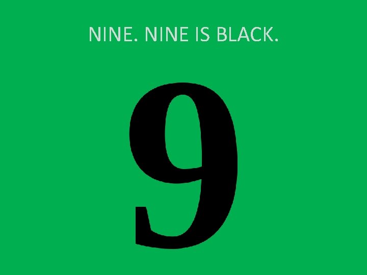 NINE IS BLACK. 