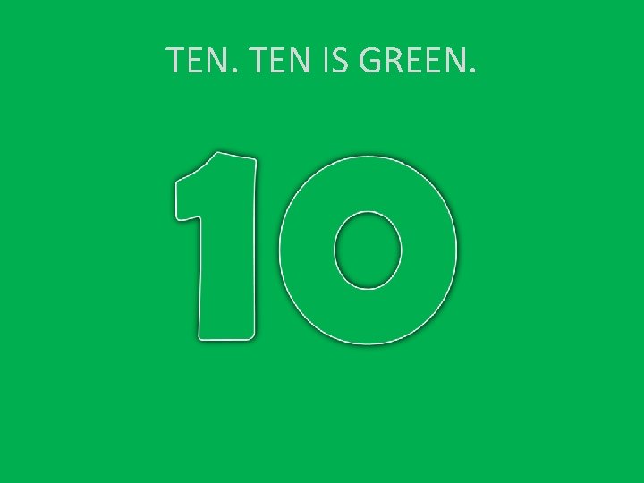 TEN. TEN IS GREEN. 
