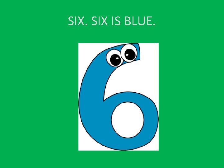 SIX. SIX IS BLUE. 