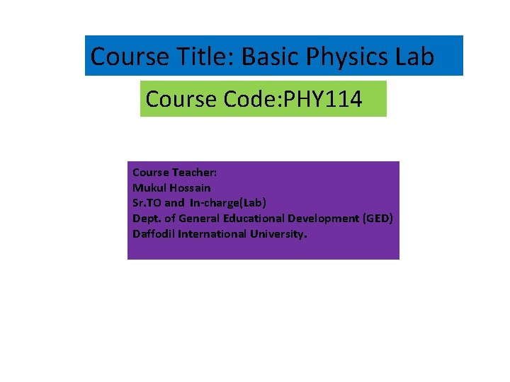 Course Title: Basic Physics Lab Course Code: PHY 114 Course Teacher: Mukul Hossain Sr.