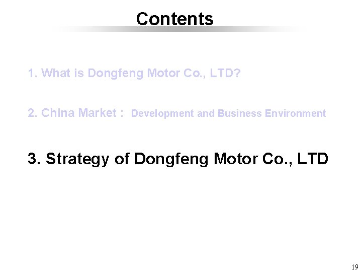 Contents 1. What is Dongfeng Motor Co. , LTD? 2. China Market : Development