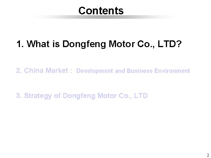 Contents 1. What is Dongfeng Motor Co. , LTD? 2. China Market : Development