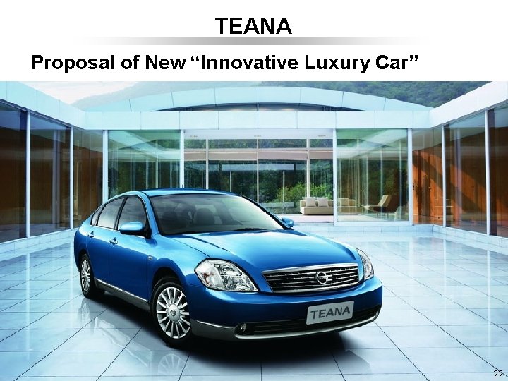 TEANA Proposal of New “Innovative Luxury Car” 22 