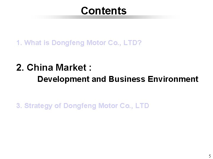 Contents 1. What is Dongfeng Motor Co. , LTD? 2. China Market : Development