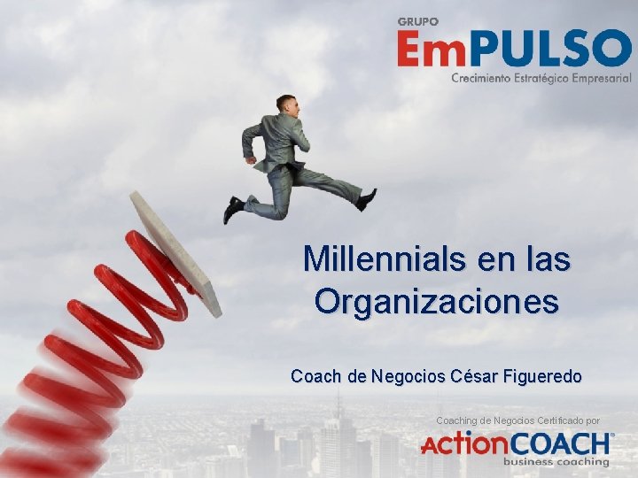 Millennials en las Organizaciones Coach de Negocios César Figueredo Coaching de Negocios Certificado por