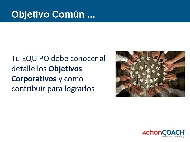 Objetivo Común. . . Tu EQUIPO debe conocer al detalle los Objetivos Corporativos y