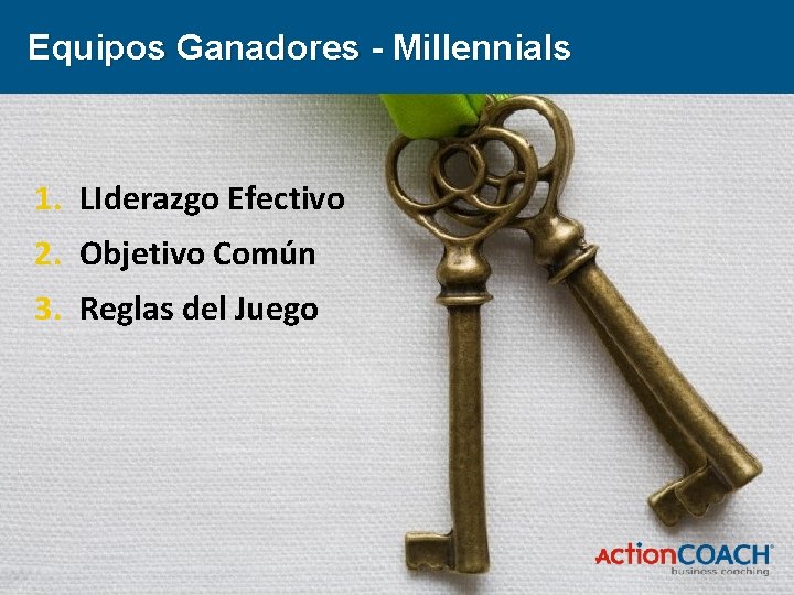Equipos Ganadores - Millennials 1. LIderazgo Efectivo 2. Objetivo Común 3. Reglas del Juego
